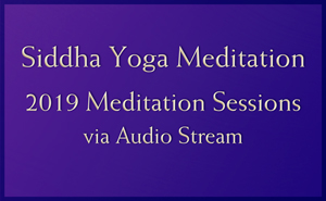 Siddha Yoga Meditation Sessions 2019